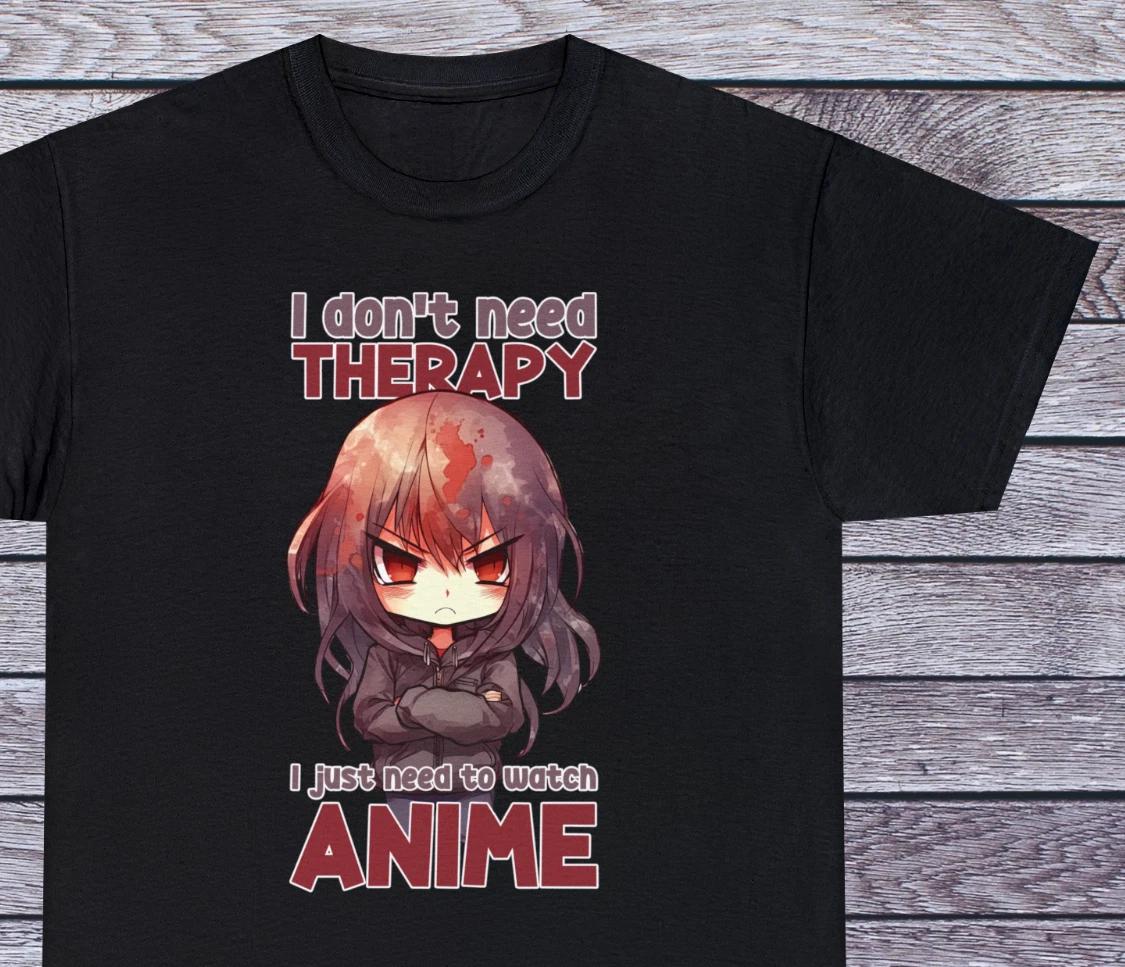 

I don’t Need Therapy T Shirt Anime Tee Manga Japan Clothing Cosplay Otaku 4XL