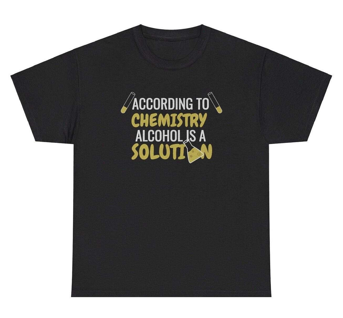 

According To Chemistry Alcohol Is A Solution T Shirt Funny Alcoholic Science Tee S