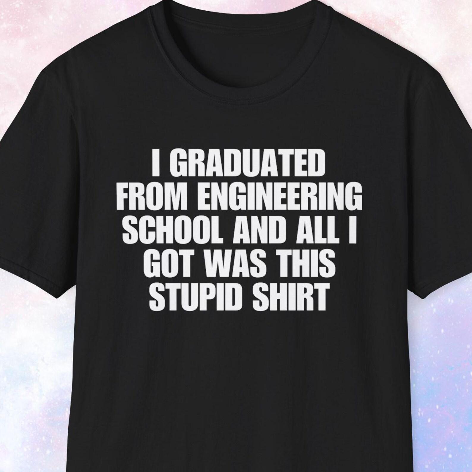 Engineering School Shirt, All I Got Was This Stupid Shirt, Engineering Shirt, Engineer Gift, Mechanical, Electrical, Software Engineer S