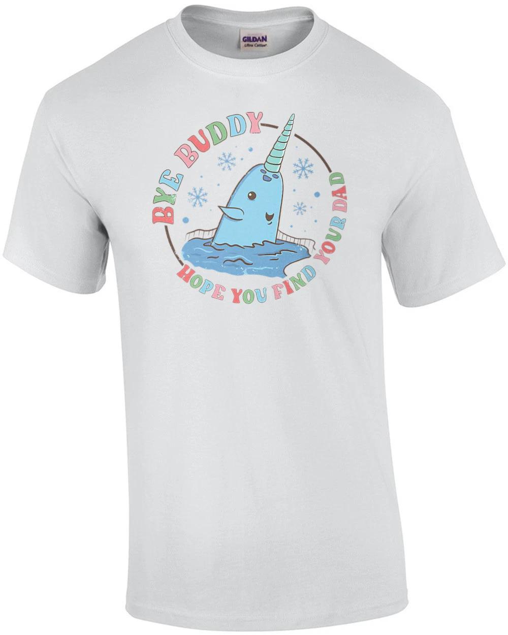 Bye Buddy - Hope you find your dad - Narwhal - Elf Christmas T-Shirt 2XL