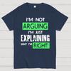 I'm Not Arguing, I'm Just Explaining Why I'm Right - Funny Sarcastic Adult Humor Cotton Summer Casual Cool Loose T-Shirt