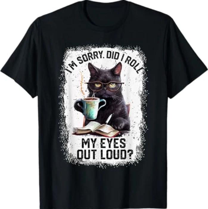 Funny Cat Sorry Did I Roll My Eyes Out Loud | Cat Humor T-Shirt M