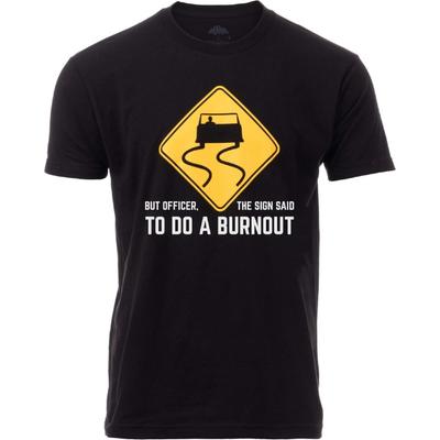 But Officer, The Sign Said To Do a Burnout _ Funny Car Guy Auto Racing Sarcastic Sarcasm Joke Graphic T-Shirt for Men Women