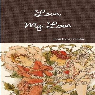 Love My Love by John Rolston Hardback Book 9781387592043