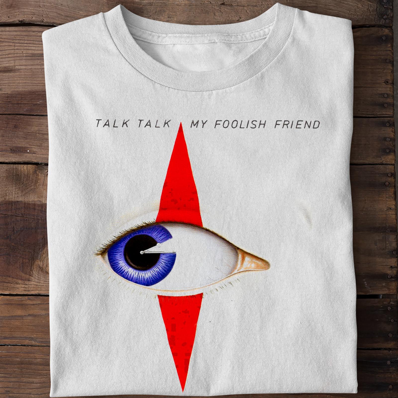 

26 My Foolish Friend Talk Talk Gift For Fan White S-2345XL Men T-Shirt TMB639 Unisex T-Shirt XXXXL