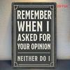 D Retro Metal Sign I Remember Asking for Your Opinion But I Didnt Ask Phrase X Inches Humorous Iron Wall Art
