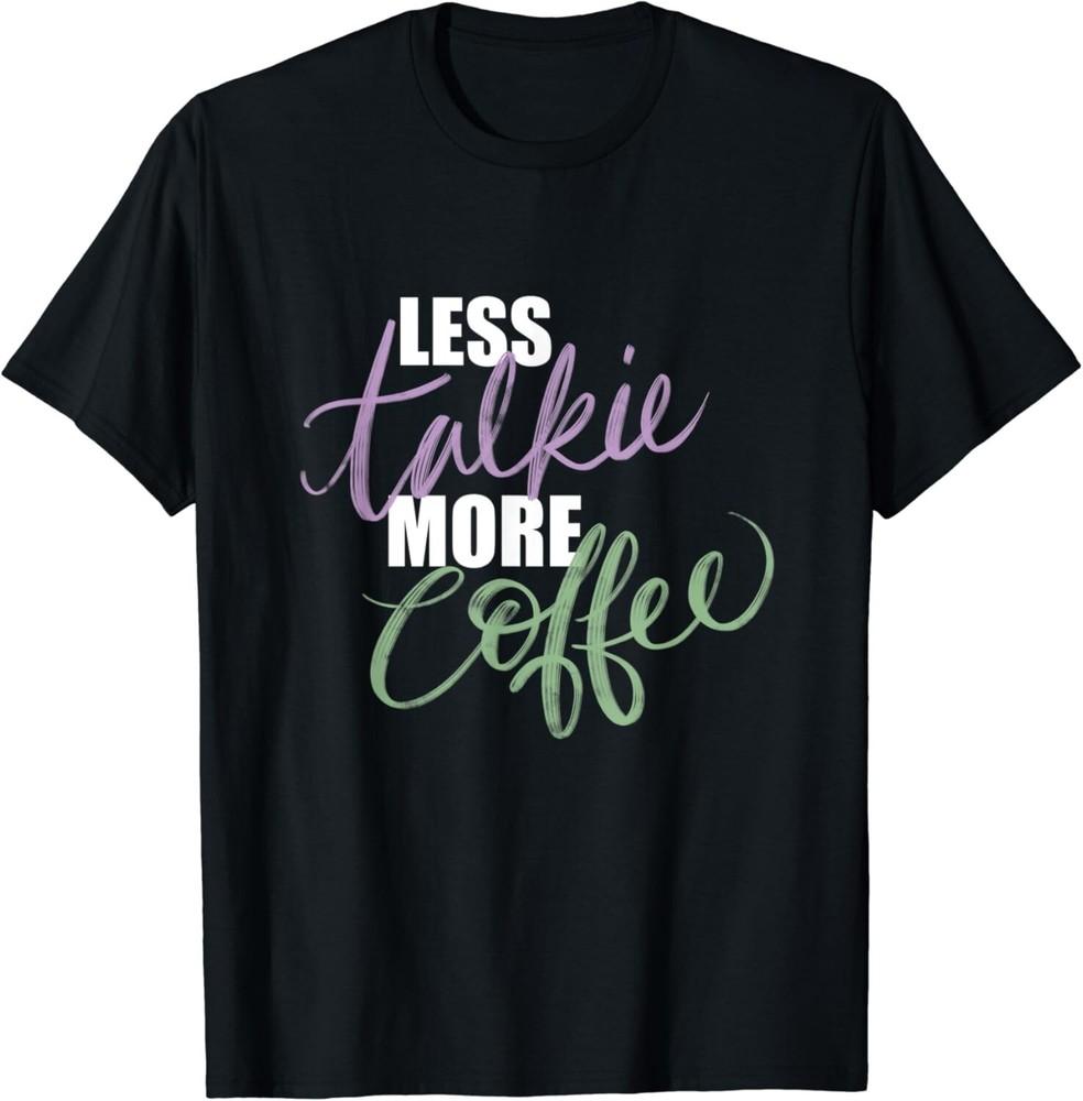 

Less Talk Talkie More Coffee Morning Gift Unisex T-Shirt S
