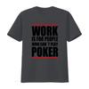 Poker Themed T Shirt Work Is For People Who Cant Play Design Ideal Enthusiasts vintage Washed fashion graphic