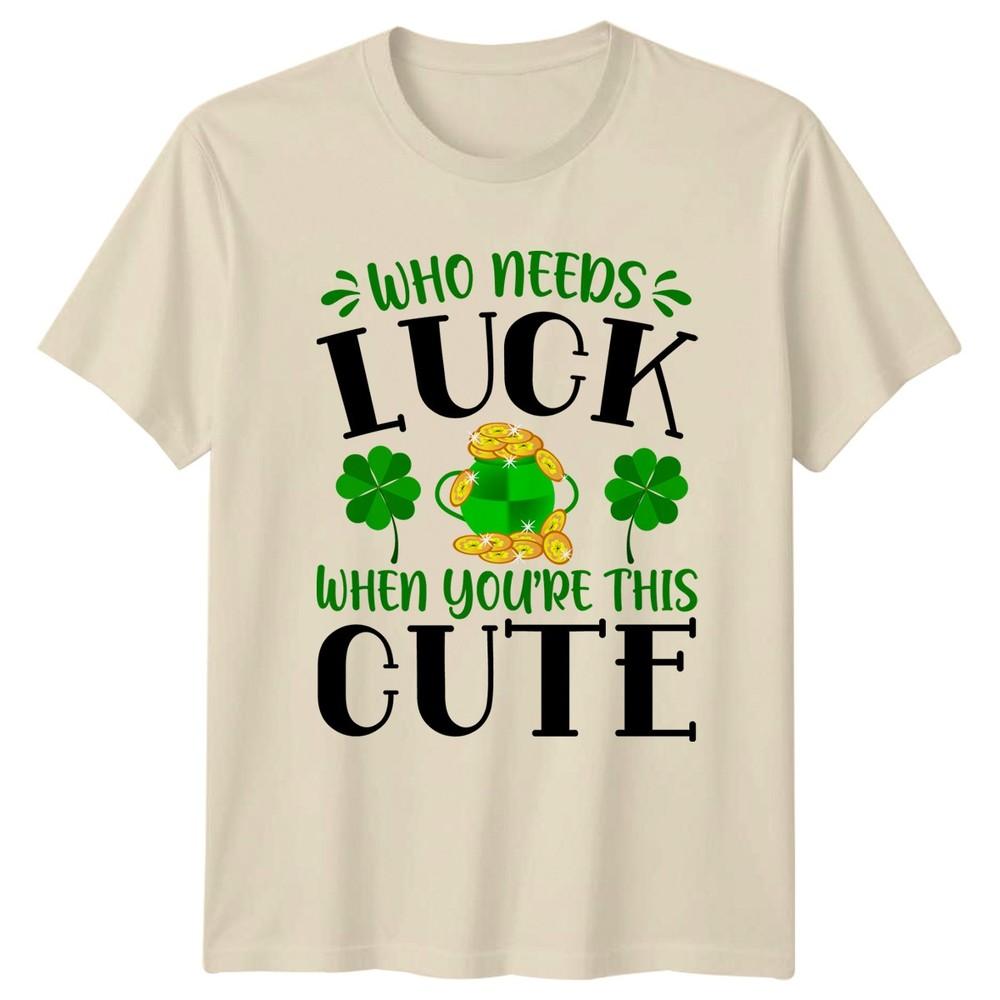 Who Needs Luck When Youre This TShirt St Patricks Day Irish Holiday