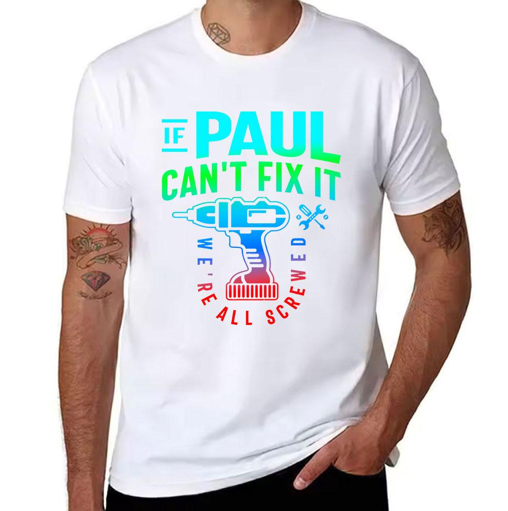 Unisexs Cotton Tshirt If Paul Cant Fix It Were All Screwed Funny Handyunisex Graphic Tee For Paul Repair Lovers