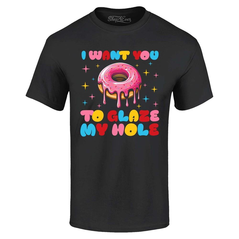 

I Want You to Glaze My Hole T-shirt Funny Embarrassing Joke Shirt 4XL