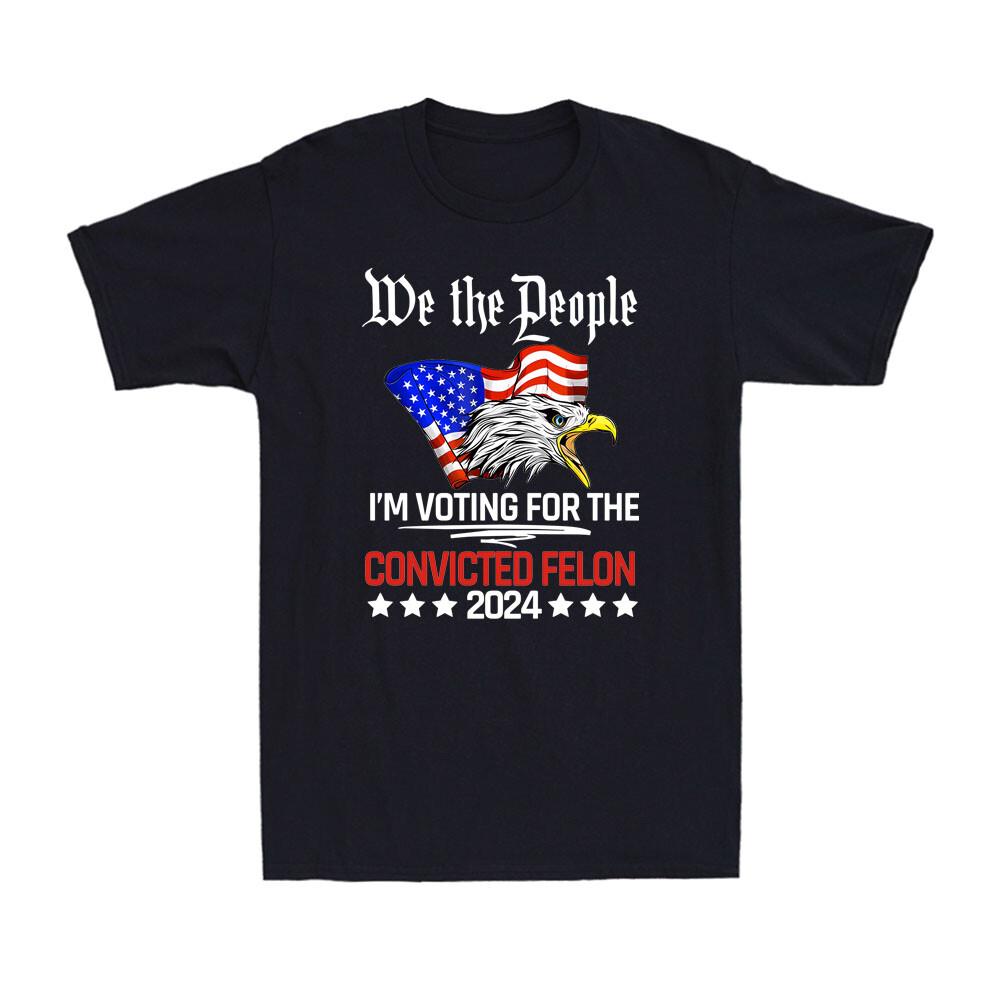 We the People 2024 I m Voting For The Convicted Felon Eagle Retro Men s T-Shirt S