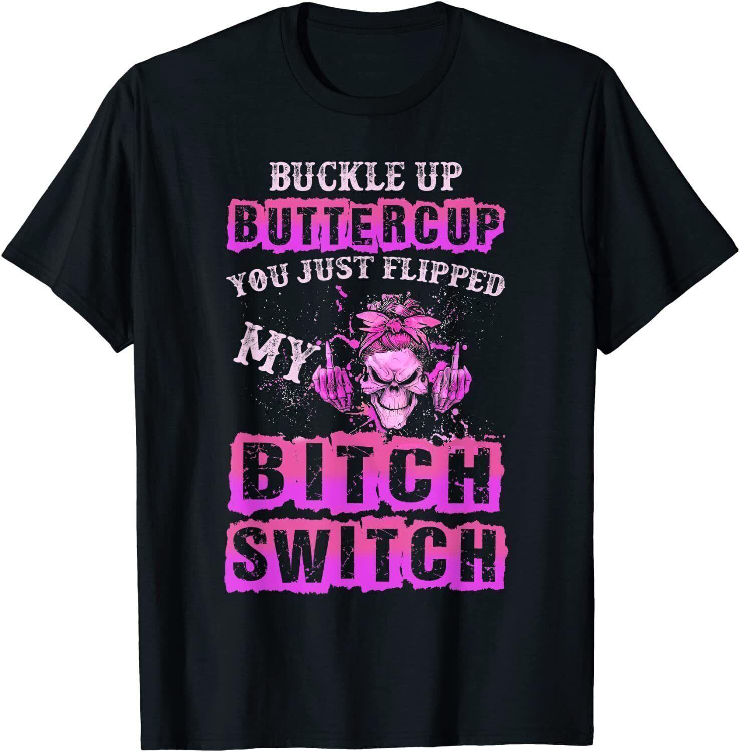 NEW LIMITED Skull Buckle Up Buttercup You Just Flipped My Bitch Switch T-Shirt XXXL