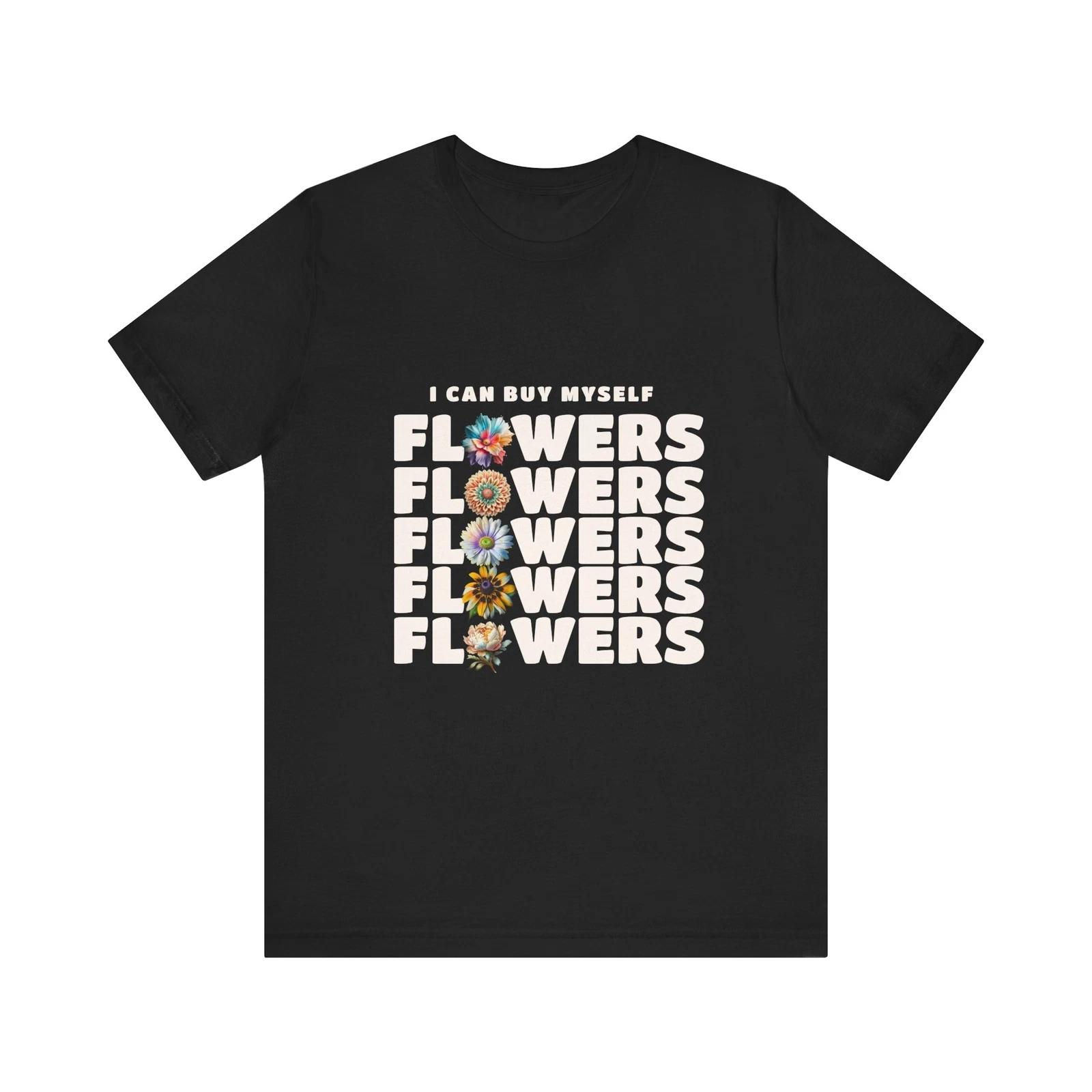 I Can Buy Myself Flowers Tew,Self-Love Apparel,Urbanwear,Summer Wear,Womans Tee 2XL