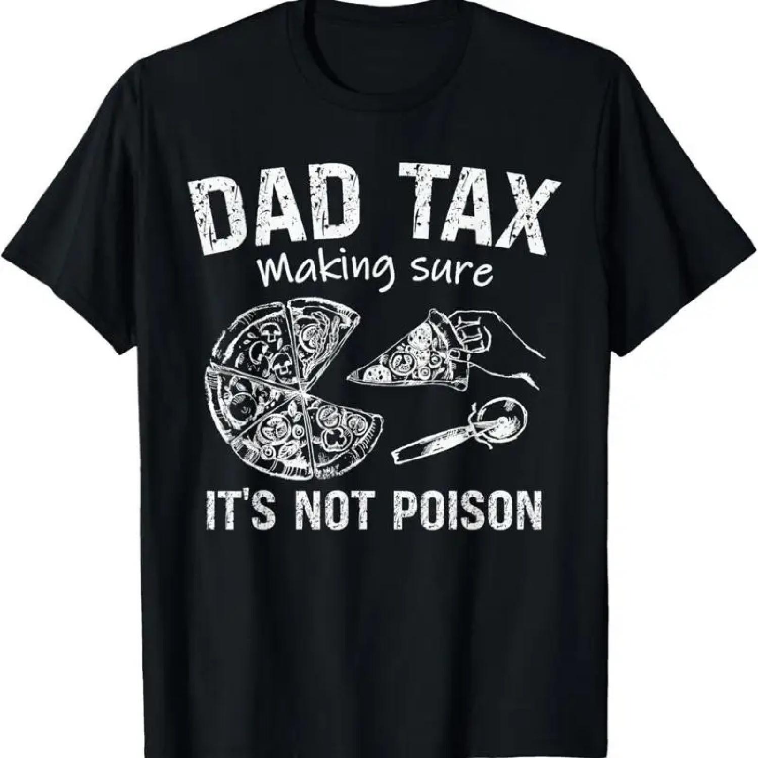 

Dad Tax Making Sure It s Not Poison Pizza Father s Day T Shirt XXXXXL