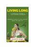 The Living Long, Living Well : A Comprehensive Guide To Living a Healthier, Happier and Longer Life Book