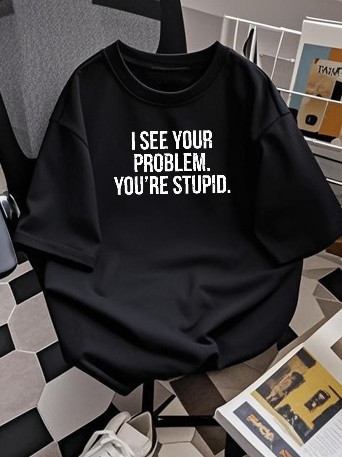 

Funny Slogan T-Shirt- I Understand Your Question. You Re So Stupid. Eye-Catching White Lettering XXL
