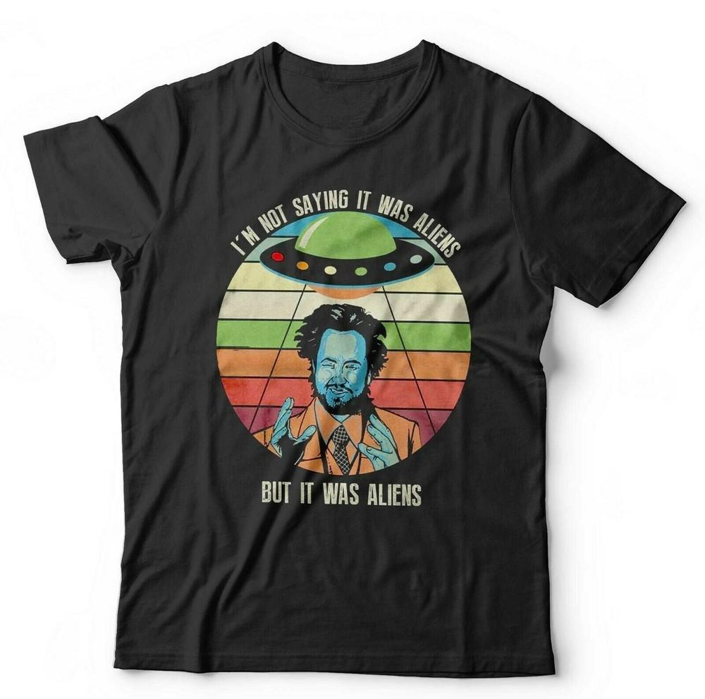 

Ancient Aliens Tshirt I m Not Saying It Was Aliens Unisex and Kids Giorgio UFO 4XL