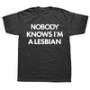 Funny Nobody Knows Im A Lesbian Pride T Shirts Summer Style Graphic Cotton Streetwear Short Sleeve Birthday Gifts T-shirt Men