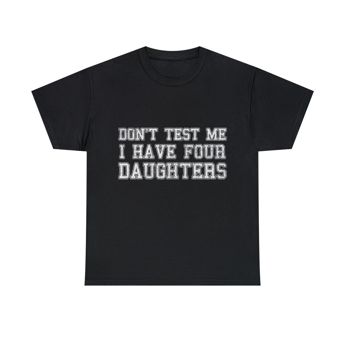 Don t Test Me I Have Four Daughters Graphic Tee Shirt, S-5XL 4XL