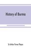 Kniha History of Burma : Including Burma Proper, Pegu, Taungu, Tenasserim, and Arakan: From the Earliest Time To the End of the First War with British India