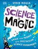 The Science Is Magic : Amaze Your Friends with Spectacular Science Experiments Book