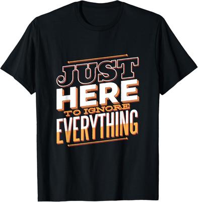 Just Here To Ignore Everything Funny Sarcastic Anti Social T-Shirt