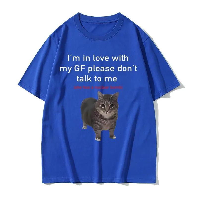 I'm In Love with My GF Please Don't Talk To Me Cat Funny Meme T Shirts Men Women Cotton Short Sleeve Oversized T-shirts