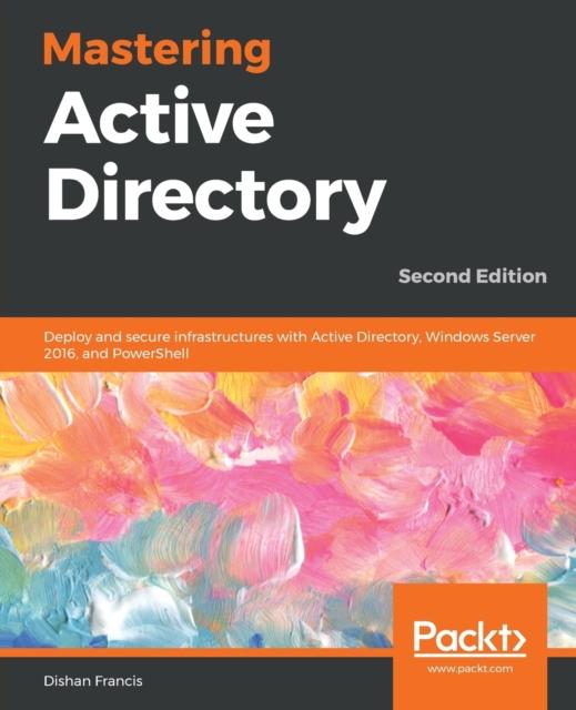Buch Mastering Active Directory : Deploy and Secure Infrastructures with Active Directory, Windows Server 2016, and PowerShell