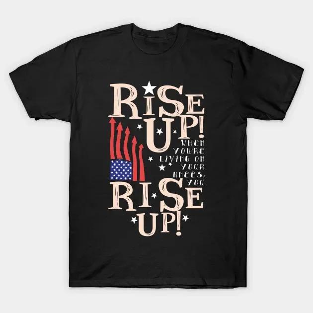 

Rise Up! When You re Living on Your Knees You Rise Up! Hamilton Musical T-Shirt. 100% Cotton O-Neck Short Sleeve Mens T Shirt... S разноцветный