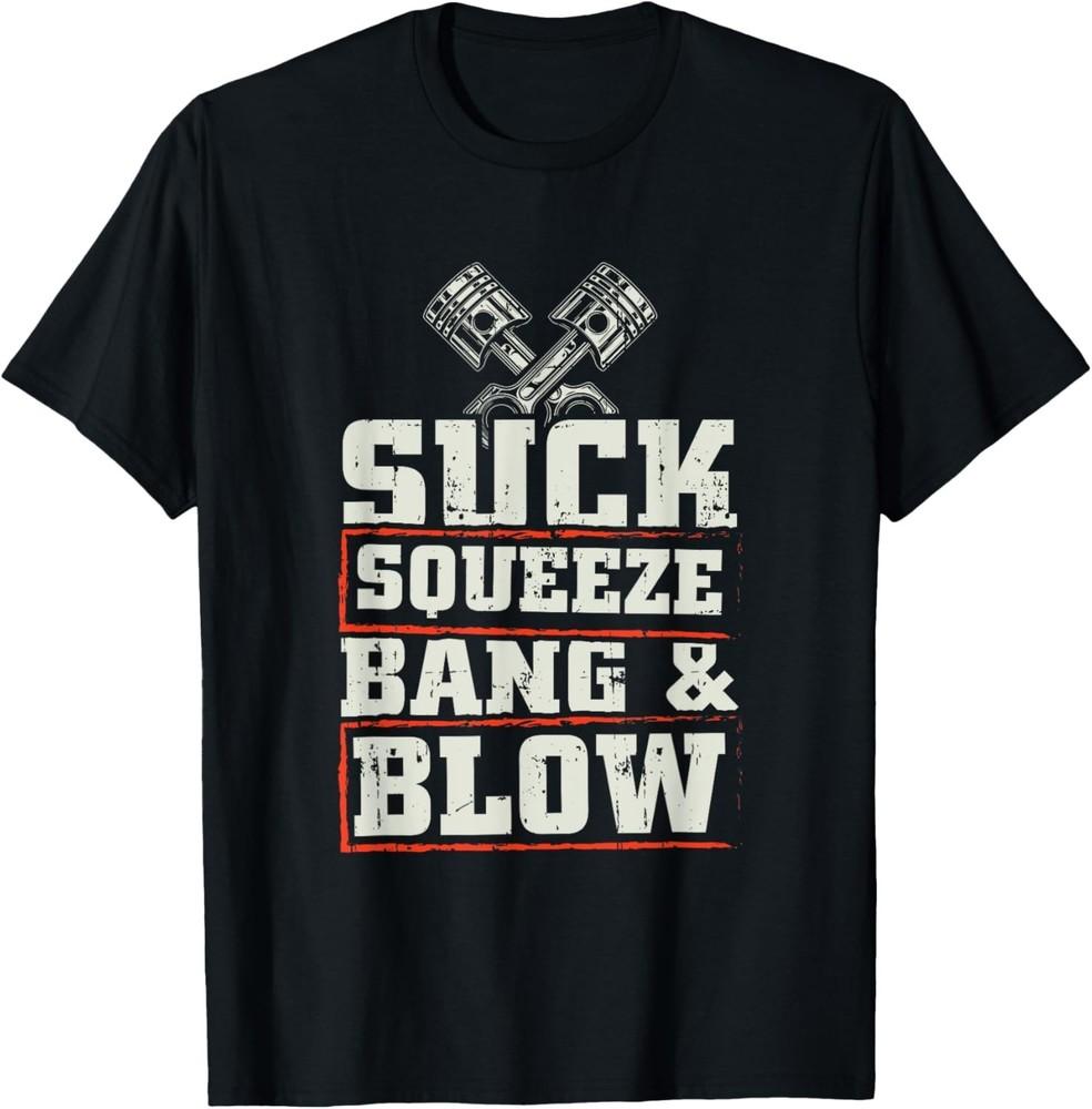 

Suck Squeeze Bang Blow Funny Mechanic Car Piston Engine Gift Unisex T-Shirt 3XL