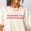 God Forbid I'm a Sensitive Gangsta Shirt Gangster Woma T-Shirt Funny Quote Shirt Emotional Girl Shirt Gift For Her Trendy Quotes