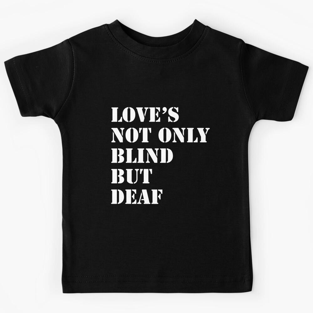 Love_s not only blind but deaf    Kids T-Shirt 130