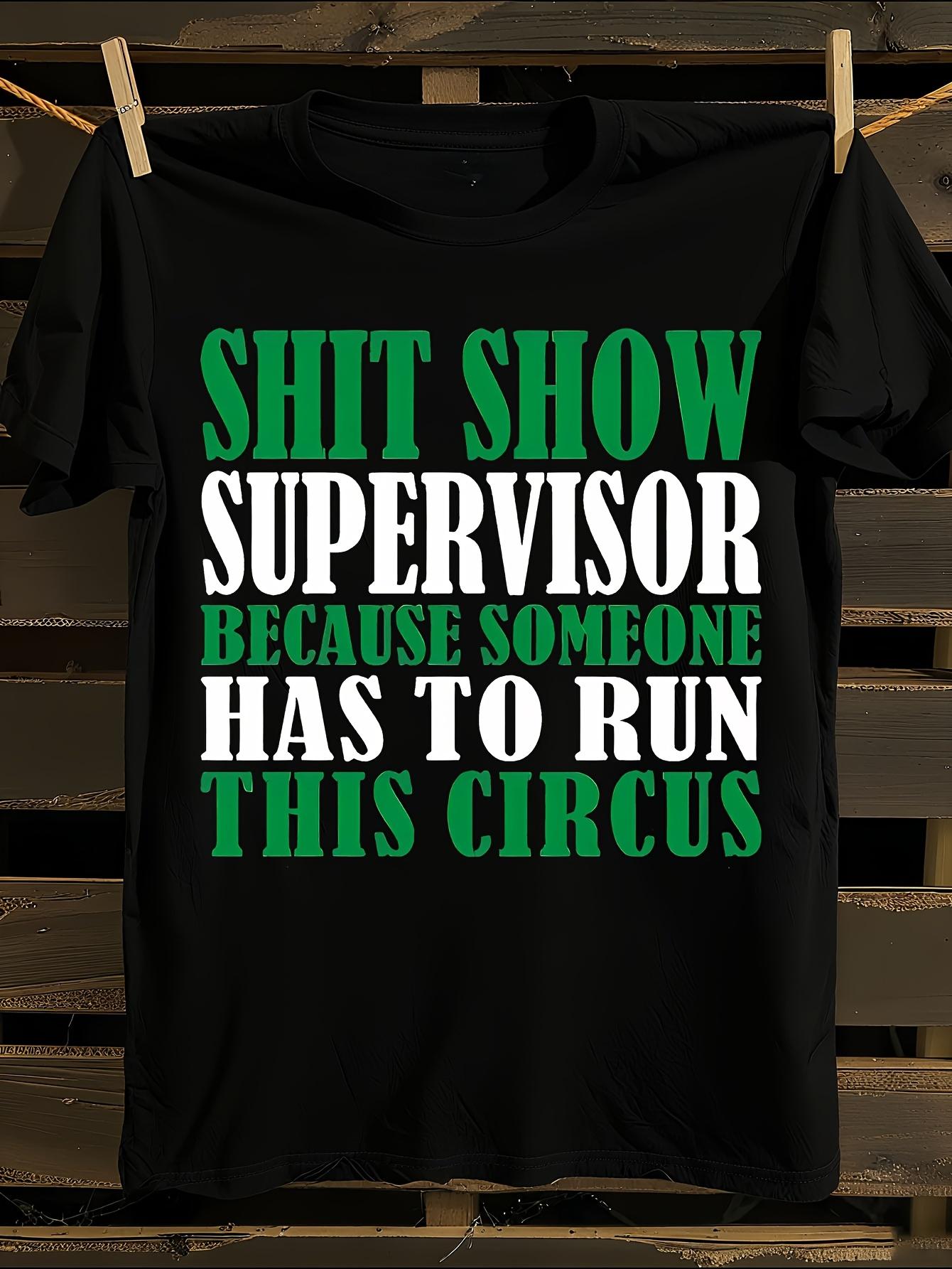 Sh!t Show Supervisor Because Someone Has to Run This Circ... XXXXL