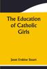 The The Education Of Catholic Girls by Janet Erskine Stuart - Paperback Book