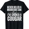 Never Killed A Mountain Lion But I've Choked Cougar T Shirt Vintage Washed Graphic Soft Designer Clothes Fashion Stretched