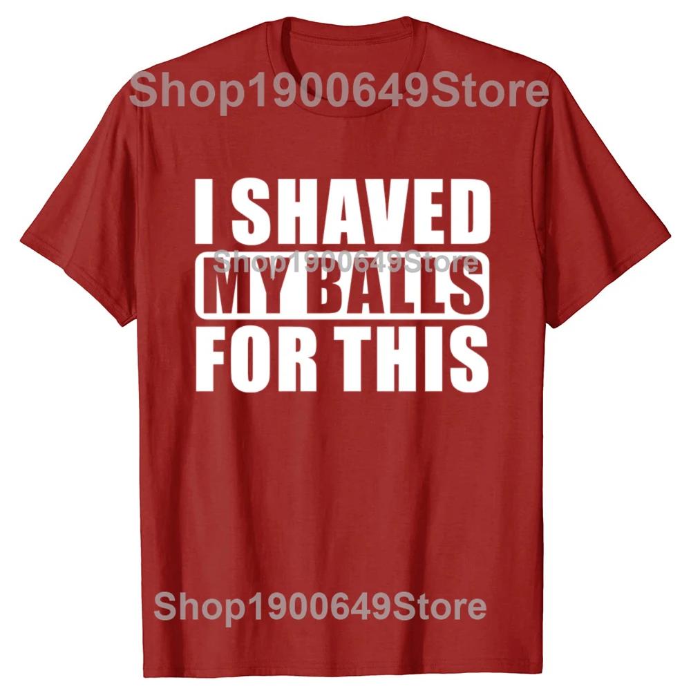 I Shaved My Balls For This Funny Gift T-Shirt Men Printed Top T-Shirts Tops Tees For Men Newest Cotton Casual Graphic Tshirts