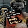 The Complete Short Stories of Mike Carey by Mike Carey Paperback Book 9781786364067