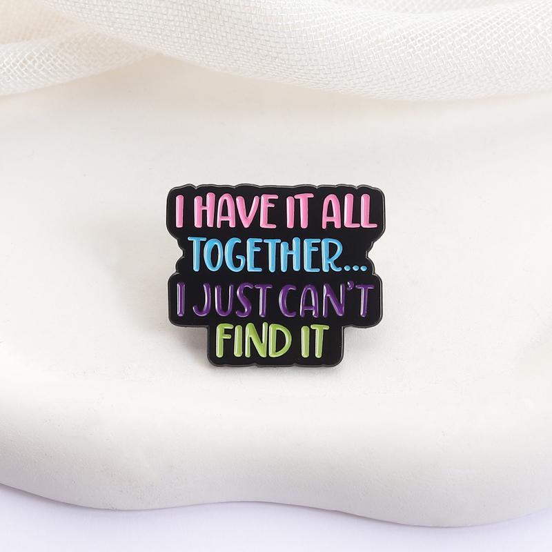 Colorful Quotes Enamel Pins I Have it All Together... I Just Can't Find It Brooches Lapel Badges Saying Jewelry Gift for Friends