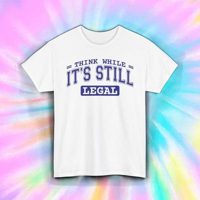 Think While It's Still Legal Shirt | Funny Political Quote Sarcastic Freedom Tee