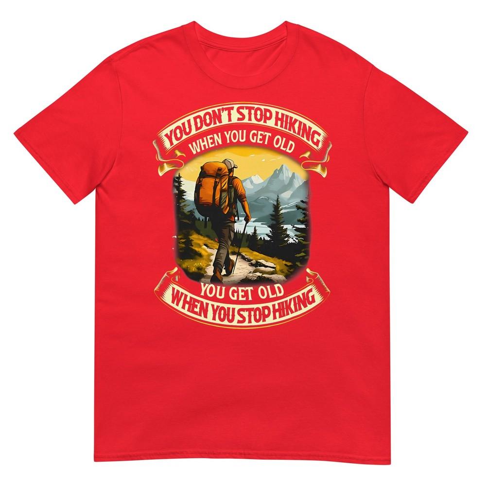 You Dont Stop Hiking When You Get Old You Get Old TShirt S