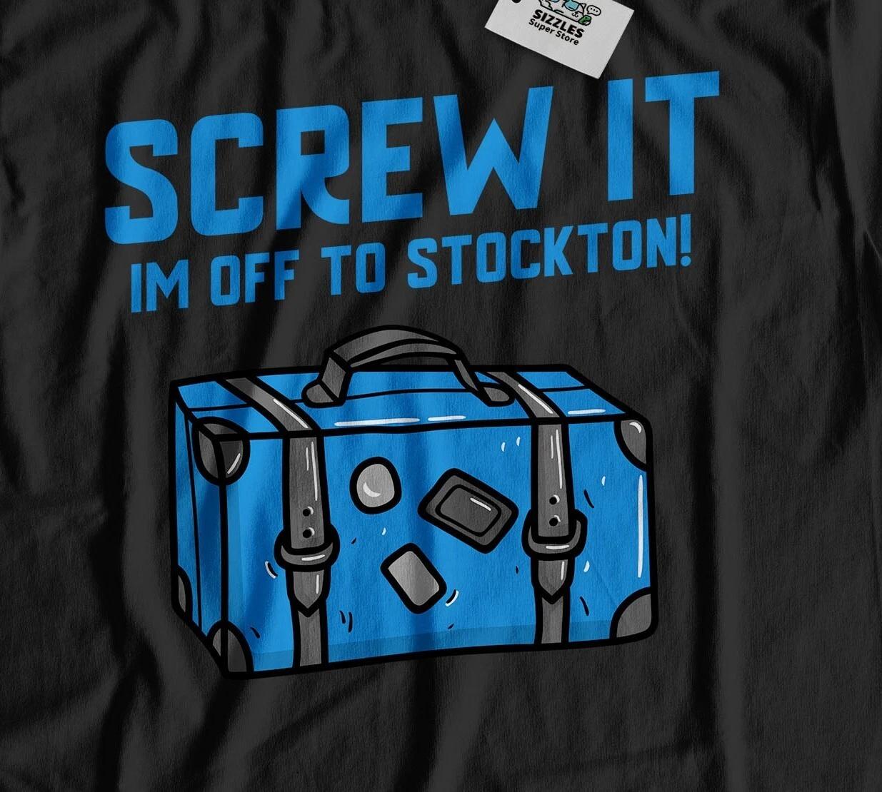 

I m Off To Stockton Unisex Funny Moving To Stockton T-Shirt California Tee S