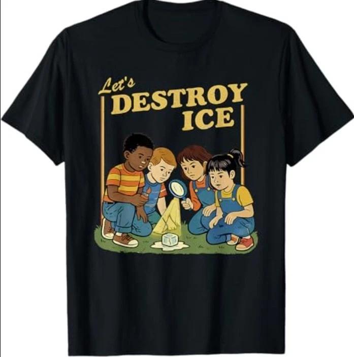 

Lets Destroy Some ICE | Funny Protest T-Shirt 4XL
