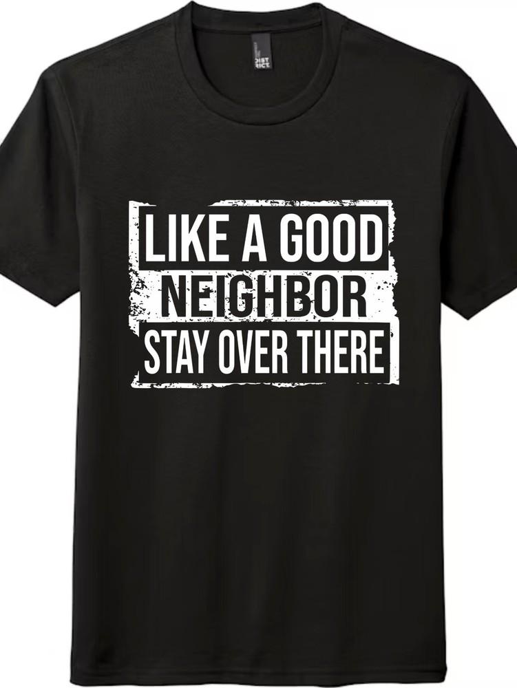Unisex "Like A Good Neighbor Stay Over There" Humorous Boundary T-Shirt