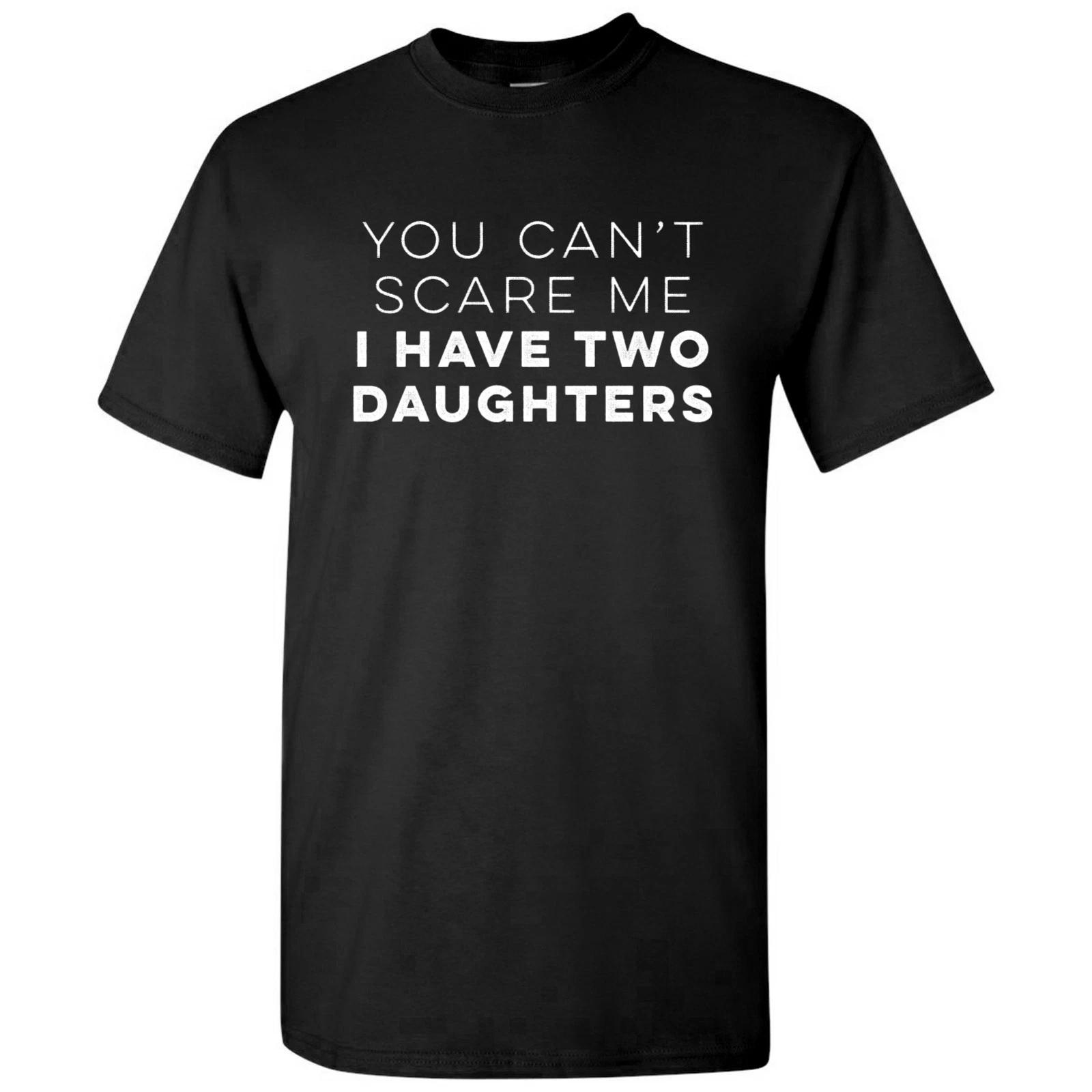 You Can t Scare Me I Have Two Daughters- Funny Family Unisex T-Shirt L