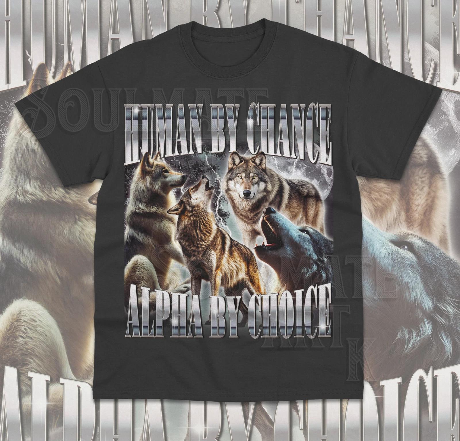 Human By Chance Alpha By Choice T- Shirt Funny Cool Alpha Wolf Meme Unisex Shirt S