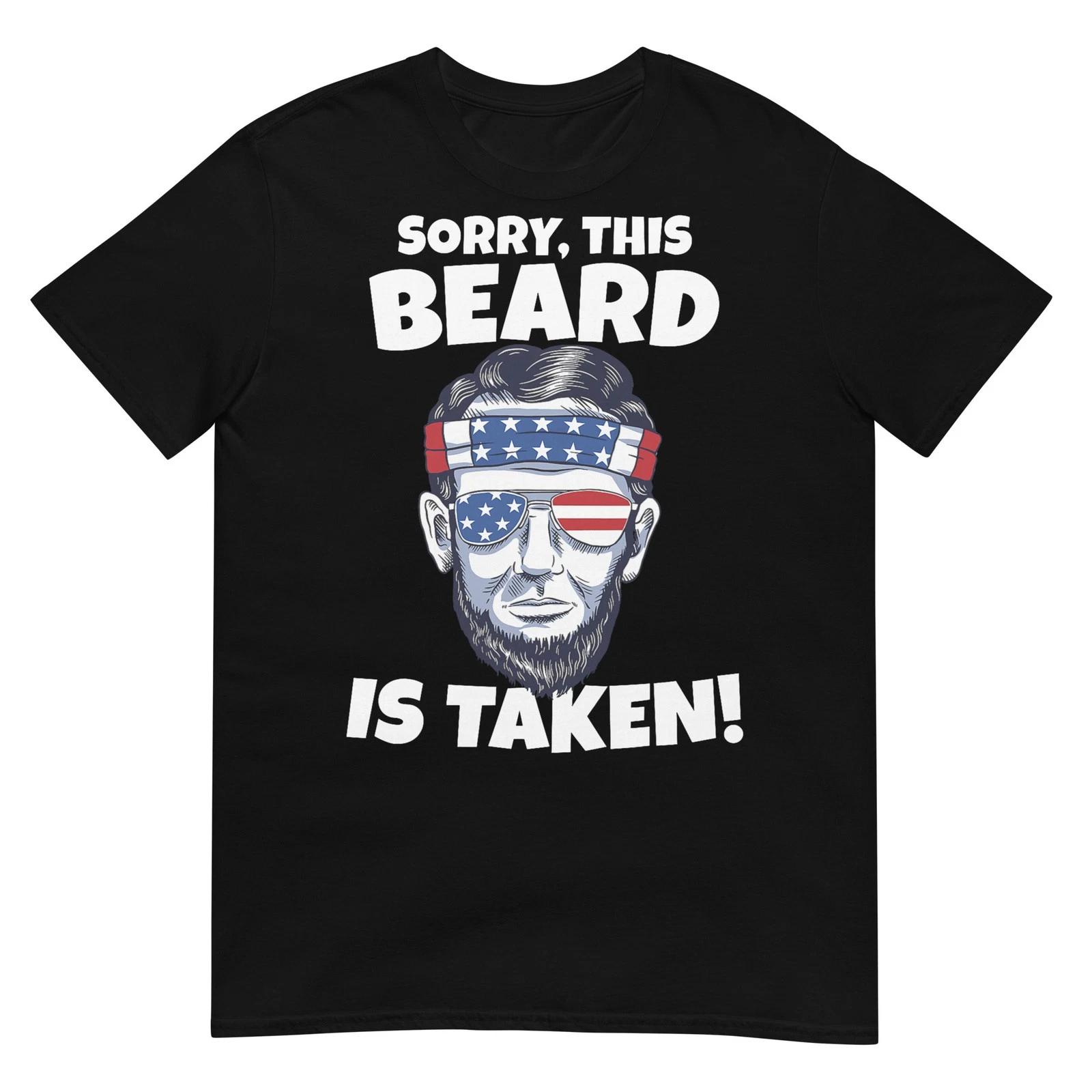 Men Sorry This Beard is Taken Funny July 4th Lincoln Beard T-Shirt 3XL