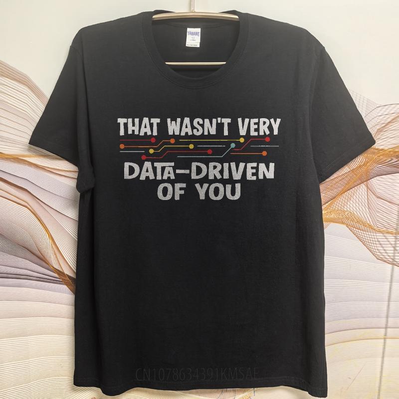Men Cotton Tshirt Cool Men Summer tshirt That Wasnt Very Data Driven Of You Short Sleeve Solid Color Oneck Men Tshirt
