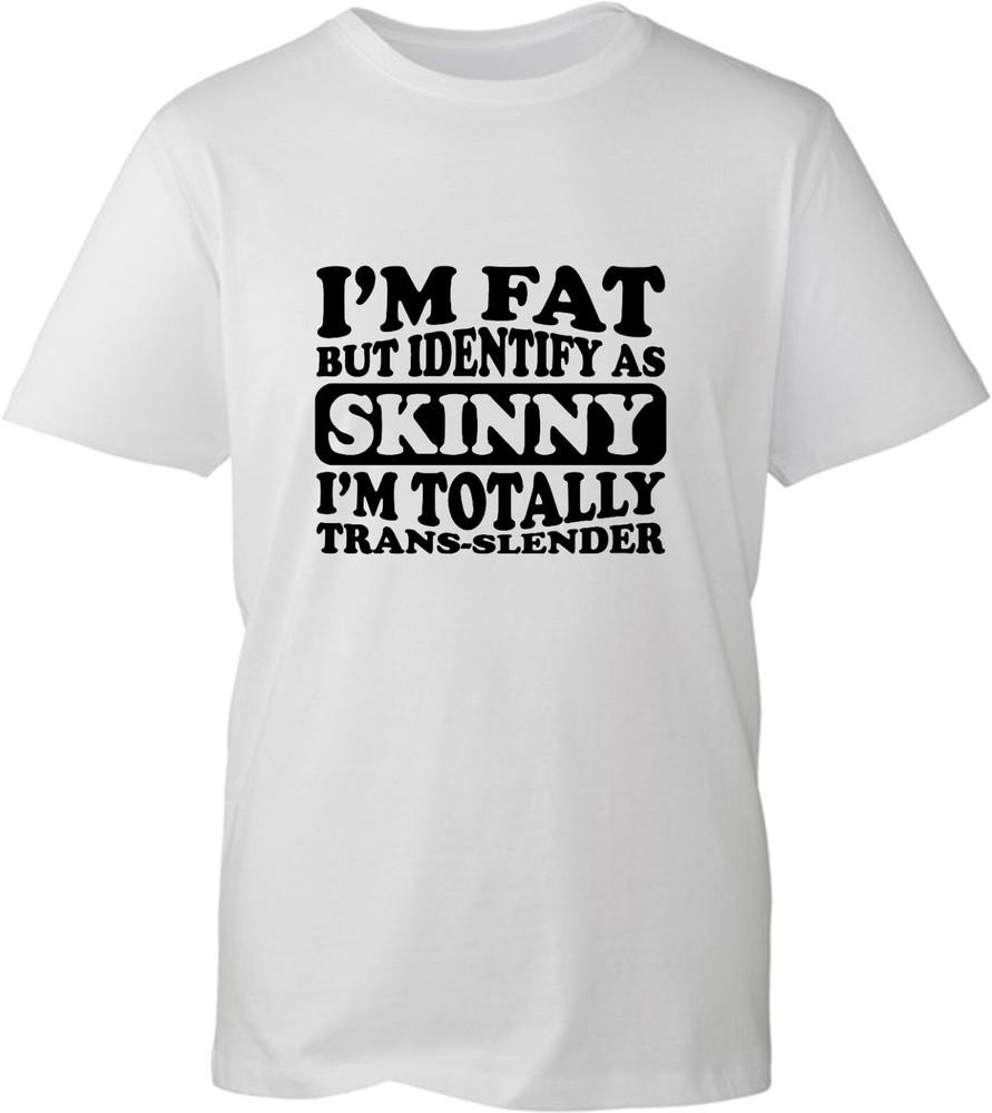 IM Fat But Identify As Skinny I Am Trans Slender Funny TShirt Gift Tee Top