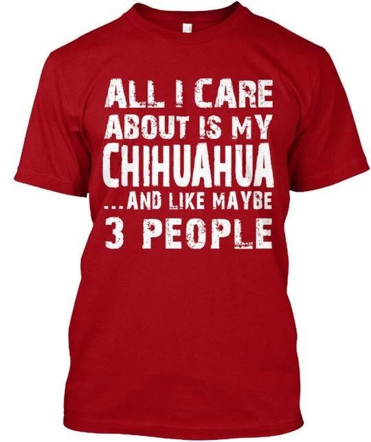 Chihuahua Chihuahua- 1 All I Care About Is My And T shirt Made in USA S to 5XL M